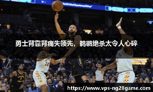 勇士背靠背痛失领先，鹈鹕绝杀太令人心碎
